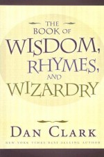 The Book of Wisdom, Rhymes, and Wizardry - Dan Clark