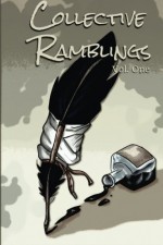 Collective Ramblings Volume One (Volume 1) - Rambunctious Ramblings Publishing Inc., John Langmaack, Anthony Morgan Clark, Kayla Krantz, Ian Jordan, Dennis Barbee, Alexandra Peel, Virginia Carraway, David Martin, Reid, Jordan White, Jacky Liquori, Chris Todd, N.O.A. Rawle, Katie Cook, Steve Moore