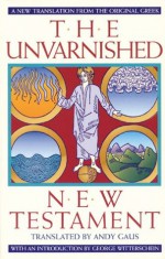 The Unvarnished New Testament - Andy Gaus, George Witters