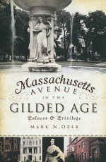 Massachusetts Avenue in the Gilded Age: Palaces & Privilege - Mark N. Ozer