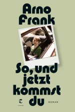 So, und jetzt kommst du: Roman - Arno Frank