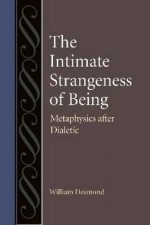 The Intimate Strangeness of Being: Metaphysics After Dialectic (Studies in Philosophy and the History of Philosophy) - William Desmond