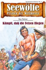 Seewölfe - Piraten der Weltmeere 9: Kämpft, daß die Fetzen fliegen (German Edition) - Roy Palmer