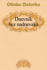 Dnevnik bez nadnevaka: poglavlja umjetničke proze - Olinko Delorko