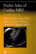 Pocket Atlas of Cardiac MRI - Pamela K. Woodard, Jeffrey J. Brown, Charles B. Higgins