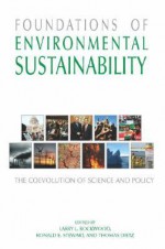 Foundations of Environmental Sustainability: The Coevolution of Science and Policy - Larry Rockwood, Ronald Stewart, Thomas Dietz