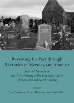 Revisiting the Past Through Rhetorics of Memory and Amnesia: Selected Papers from the 50th Meeting of the Linguistic Circle of Manitoba and North Dakota - Dale Sullivan, Bruce Maylath and Russel Hirst, Bruce Maylath, Russel K. Hirst