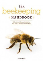 The Beekeeping Handbook: A Practical Apiary Guide for the Yard, Garden, and Rooftop - Vivian Head