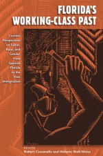 Florida's Working-Class Past: Current Perspectives on Labor, Race, and Gender from Spanish Florida to the New Immigration - Robert Cassanello, Melanie Shell-Weiss