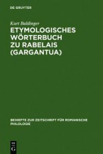 Etymologisches W Rterbuch Zu Rabelais (Gargantua) - Kurt Baldinger