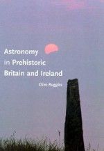 Astronomy in Prehistoric Britain and Ireland - Clive Ruggles