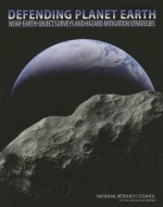 Defending Planet Earth: Near-Earth Object Surveys and Hazard Mitigation Strategies - Committee to Review Near-Earth Object Su, Space Studies Board