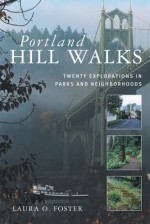 Portland Hill Walks: Twenty Explorations in Parks and Neighborhoods - Laura O. Foster