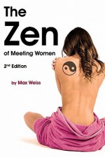 The Zen of Meeting Women, 2nd Edition - Max Weiss