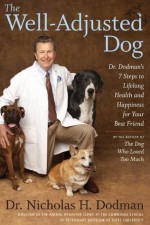 The Well-Adjusted Dog: Dr. Dodman's 7 Steps to Lifelong Health and Happiness for Your Best Friend - Nicholas H. Dodman