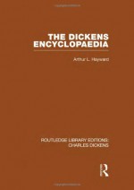 The Dickens Encyclopaedia: Routledge Library Editions: Charles Dickens Volume 8 - Arthur L. Hayward