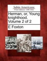 Herman, Or, Young Knighthood. Volume 2 of 2 - E. Foxton