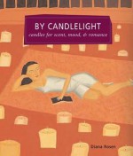 By Candlelight: Candles for Scent, Mood & Romance - Diana Rosen