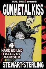 Gunmetal Kiss - 4 Hard Boiled Tales of Murder - Stewart Sterling