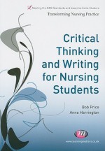 Critical Thinking And Writing For Nursing Students (Transforming Nursing Practice) - Bob Price, Anne Harrington