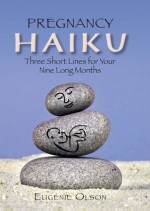 Pregnancy Haiku: Three Short Lines for Your Nine Long Months - Eugénie Seifer Olson