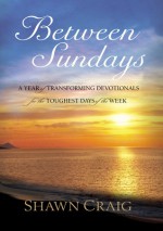 Between Sundays: A Year of Transforming Devotionals for the Toughest Days - Shawn Craig