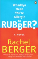 Whaddya Mean You're Allergic To Rubber? - Rachel Berger