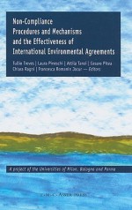 Non-Compliance Procedures and Mechanisms and the Effectiveness of International Environmental Agreements - Tullio Treves, Attila Tanzi, Laura Pineschi, Chiara Ragni, Cesare Pitea, Francesca Romanin Jacur