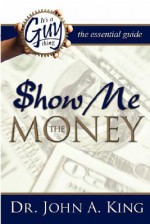 It's a Guy Thing: Show Me the Money - John A. King