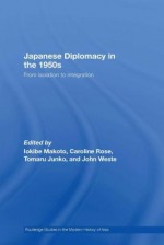 Japanese Diplomacy in the 1950s: From Isolation to Integration - Makoto Iokibe