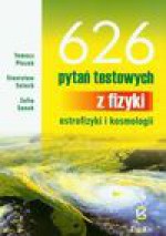 626 pytań testowych z fizyki, astrofizyki i kosmologii - Tomasz Płazak