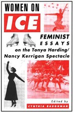 Women On Ice: Feminist Responses to the Tonya Harding/Nancy Kerrigan Spectacle - Cynthia Baughman