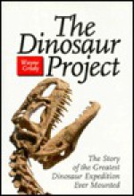 The Dinosaur Project: The Story of the Greatest Dinosaur Expedition Ever Mounted - Wayne Grady