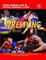 Wrestling: Sports Injuries: How to Prevent, Diagnose, and Treat - Chris Macnab