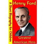 Henry Ford : Greatest American Hero (A Short Biography for Children) - Best Children's Biographies