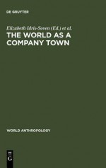 The World As A Company Town: Multinational Corporations And Social Change - Ahamed Idris-Soven, Elizabeth Idris-Soven, Mary K. Vaughan