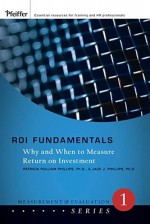 ROI Fundamentals: Why and When to Measure Return on Investment - Patricia Pulliam Phillips, Jack J. Phillips