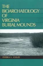 The Bioarchaeology of Virginia Burial Mounds - Debra L. Gold