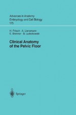 Clinical Anatomy of the Pelvic Floor (Advances in Anatomy, Embryology and Cell Biology) - Helga Fritsch, A. Lienemann, Erich Brenner, Barbara Ludwikowski