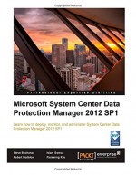 Microsoft System Center Data Protection Manager 2012 SP1 - Steve Buchanan, Robert Hedblom, Islam Gomaa, Flemming Riis