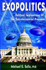 Exopolitics: Political Implications Of Extraterrestrial Presence - Michael E. Salla