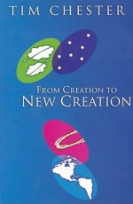 From Creation to New Creation: Understanding the Bible Story - Tim Chester