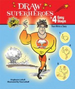 Draw Superheroes in 4 Easy Steps: Then Write a Story (Drawing in 4 Easy Steps) - Stephanie Labaff, Tom LaBaff