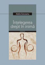 Înţelegerea drept în inimă - Adela Greceanu