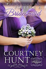 Forever a Bridesmaid (Always a Bridesmaid Book 1) - Courtney Hunt