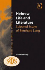 Hebrew Life and Literature: Selected Essays of Bernhard Lang - Bernhard Lang