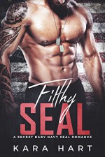 Filthy SEAL: A Secret Baby Navy SEAL Romance - Kara Hart