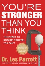 You're Stronger Than You Think: The Power to Do What You Feel You Can't - Les Parrott