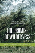 The Promise of Wilderness: American Environmental Politics Since 1964 - James Morton Turner, William Cronon