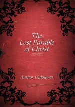 The Lost Parable of Christ - author unknown